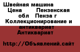 Швейная машина Singer  › Цена ­ 1 - Пензенская обл., Пенза г. Коллекционирование и антиквариат » Антиквариат   